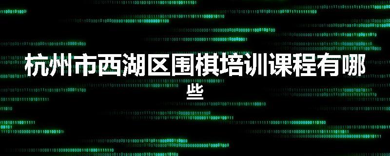 杭州市西湖区围棋培训课程有哪些