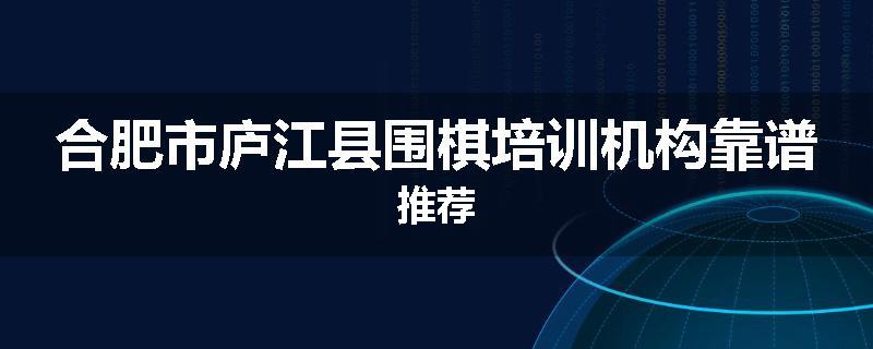 合肥市庐江县围棋培训机构靠谱推荐