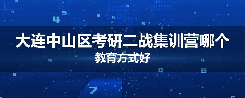 大连中山区考研二战集训营哪个教育方式好