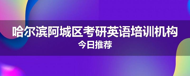 哈尔滨阿城区考研英语培训机构今日推荐