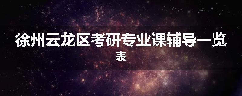 徐州云龙区考研专业课辅导一览表