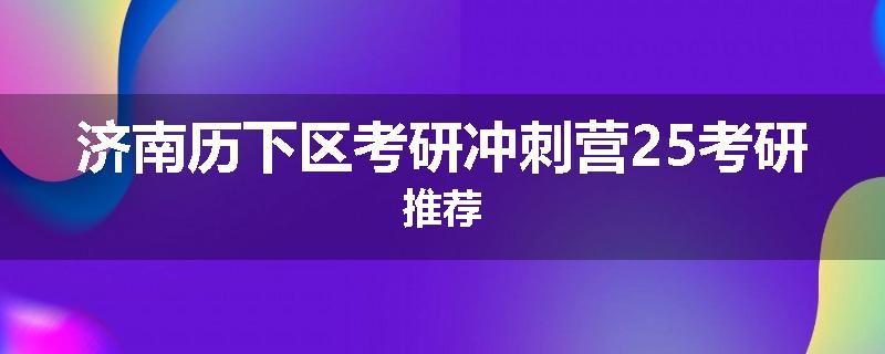 济南历下区考研冲刺营25考研推荐
