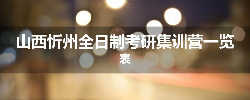 山西忻州全日制考研集训营一览表