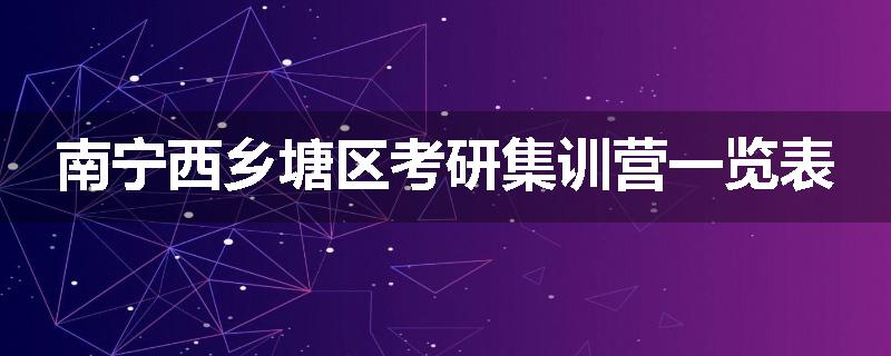 南宁西乡塘区考研集训营一览表