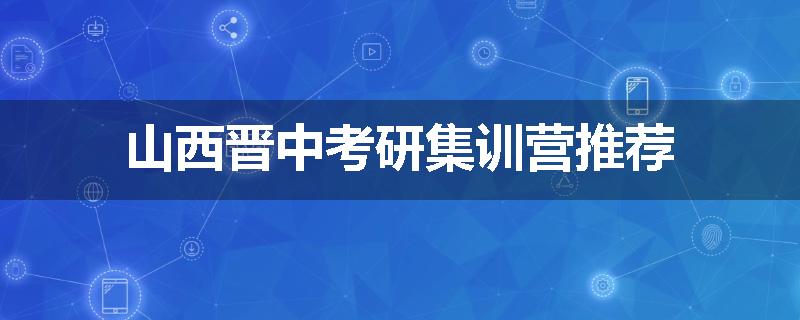 山西晋中考研集训营推荐