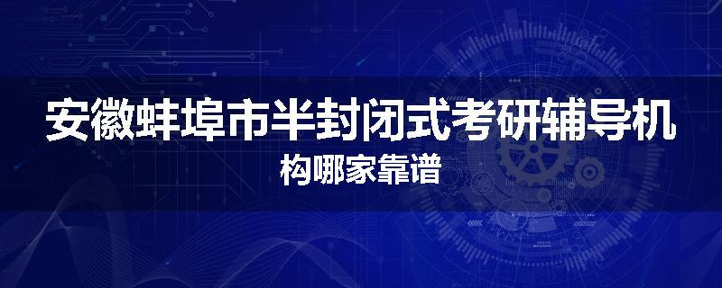 安徽蚌埠市半封闭式考研辅导机构哪家靠谱