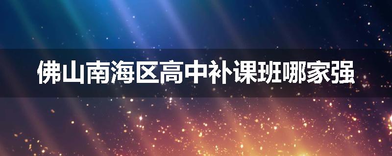佛山南海区高中补课班哪家强