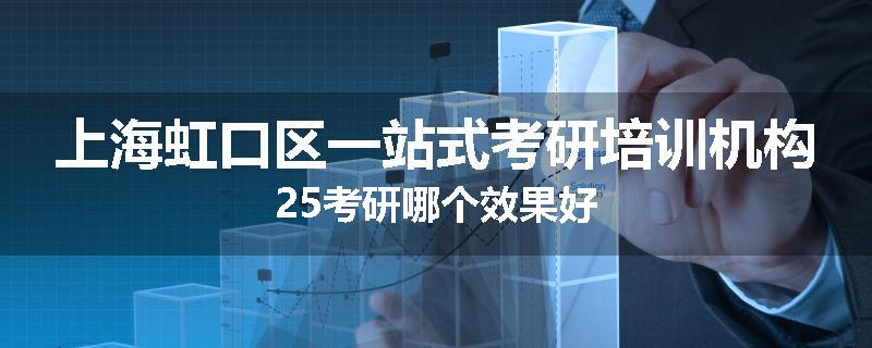 上海虹口区一站式考研培训机构25考研哪个效果好
