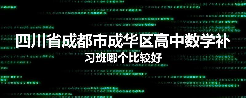 四川省成都市成华区高中数学补习班哪个比较好