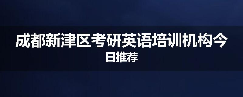 成都新津区考研英语培训机构今日推荐
