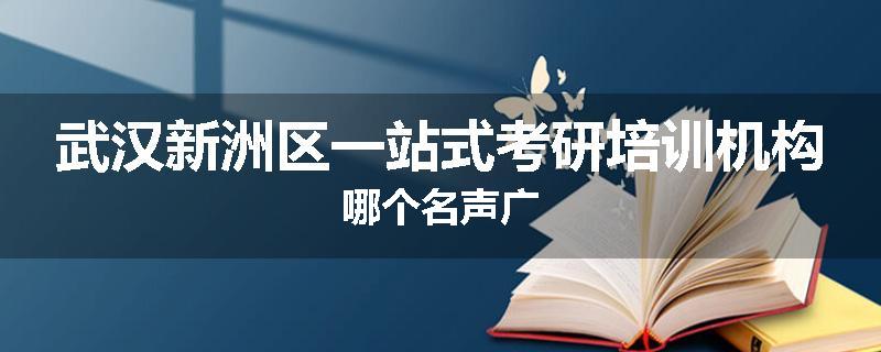 武汉新洲区一站式考研培训机构哪个名声广