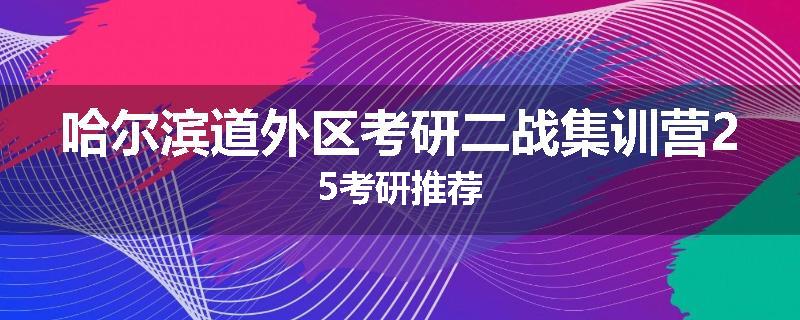 哈尔滨道外区考研二战集训营25考研推荐