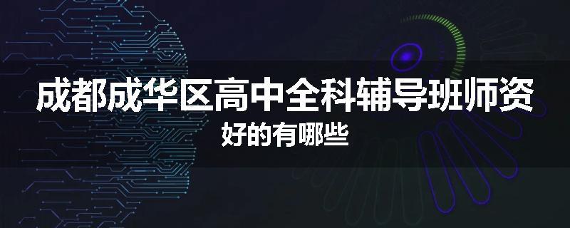 成都成华区高中全科辅导班师资好的有哪些