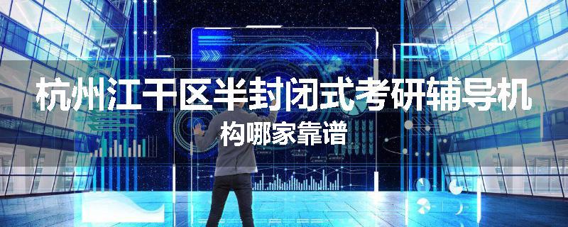 杭州江干区半封闭式考研辅导机构哪家靠谱