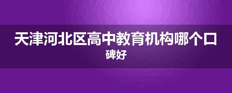 天津河北区高中教育机构哪个口碑好