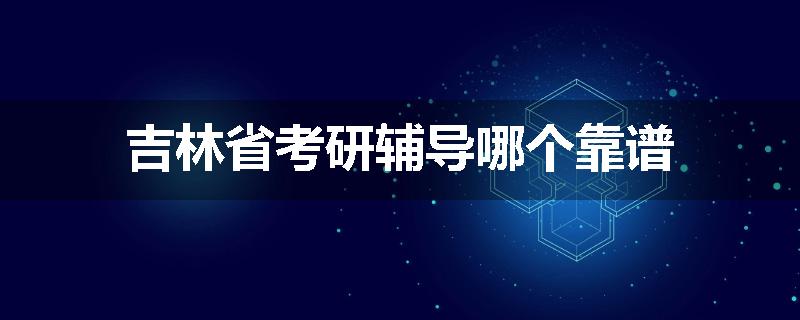 吉林省考研辅导哪个靠谱
