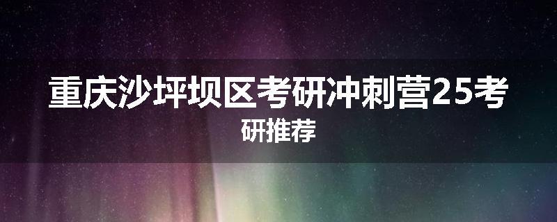 重庆沙坪坝区考研冲刺营25考研推荐