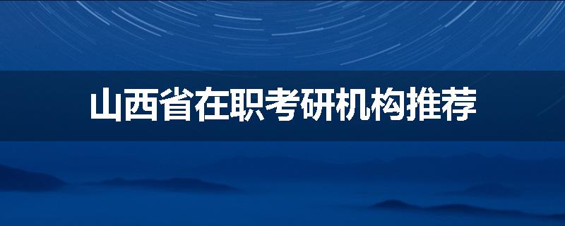 山西省在职考研机构推荐