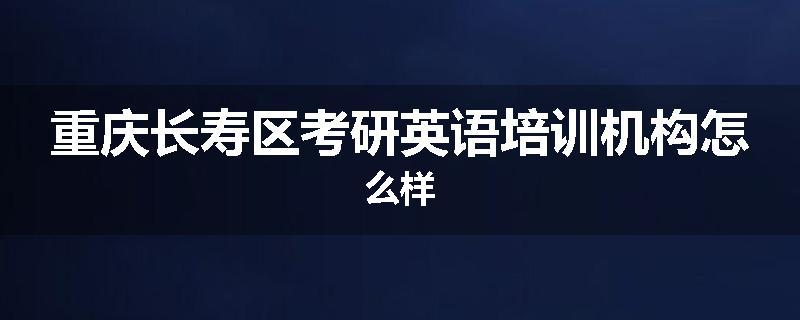 重庆长寿区考研英语培训机构怎么样