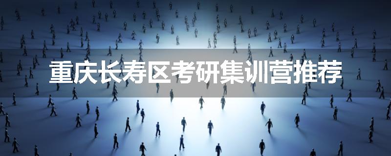 重庆长寿区考研集训营推荐