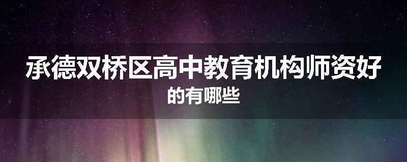 承德双桥区高中教育机构师资好的有哪些