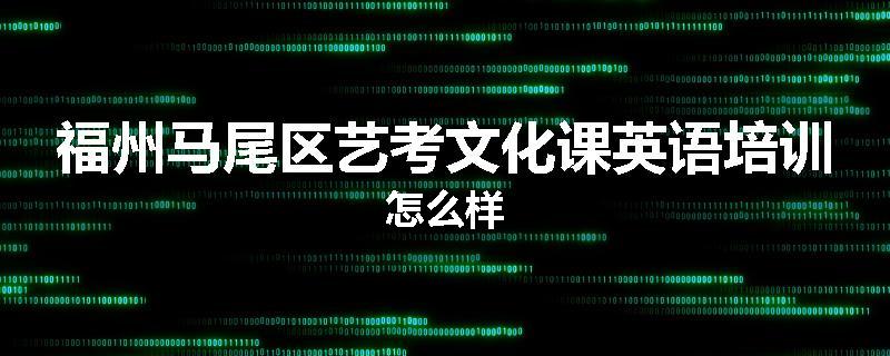 福州马尾区艺考文化课英语培训怎么样