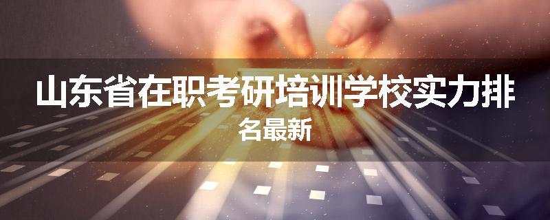 山东省在职考研培训学校实力排名最新