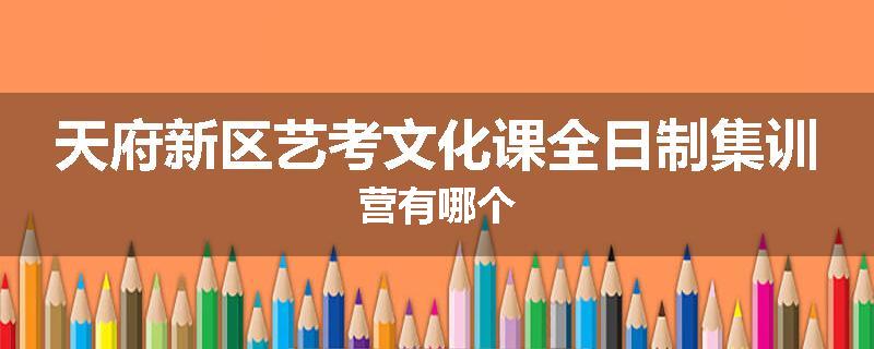 天府新区艺考文化课全日制集训营有哪个