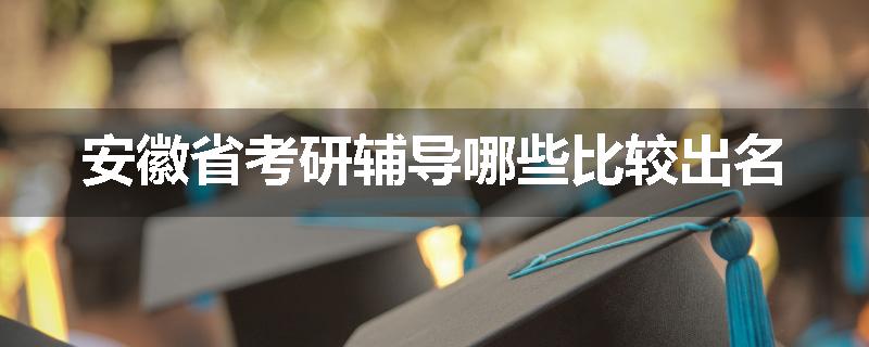 安徽省考研辅导哪些比较出名