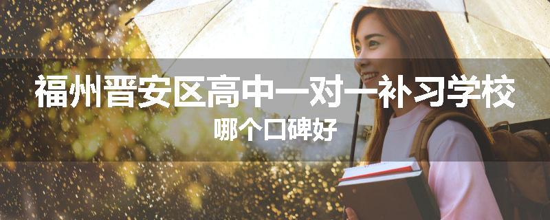 福州晋安区高中一对一补习学校哪个口碑好