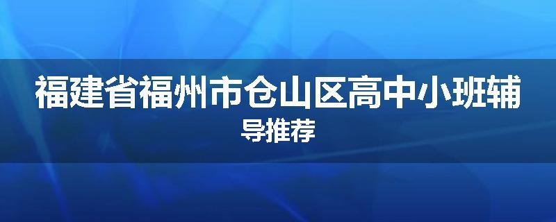 福建省福州市仓山区高中小班辅导推荐