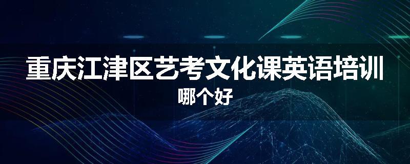 重庆江津区艺考文化课英语培训哪个好