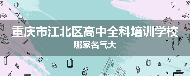 重庆市江北区高中全科培训学校哪家名气大