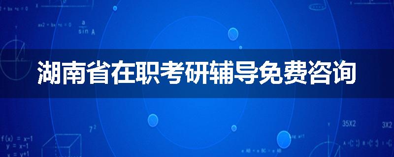 湖南省在职考研辅导免费咨询