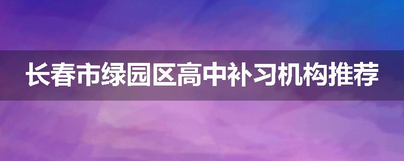 长春市绿园区高中补习机构推荐