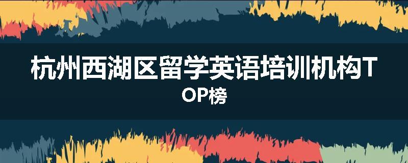 杭州西湖区留学英语培训机构TOP榜