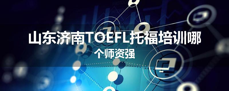 山东济南TOEFL托福培训哪个师资强