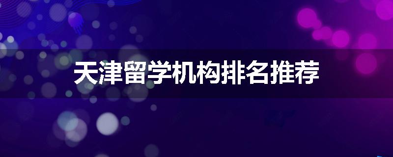 天津留学机构排名推荐