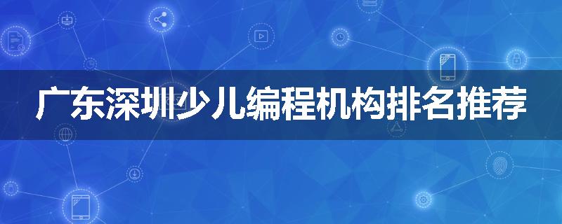 广东深圳少儿编程机构排名推荐