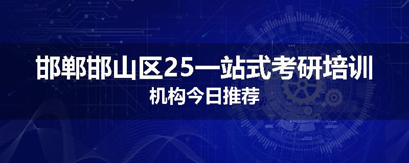 邯郸邯山区25一站式考研培训机构今日推荐