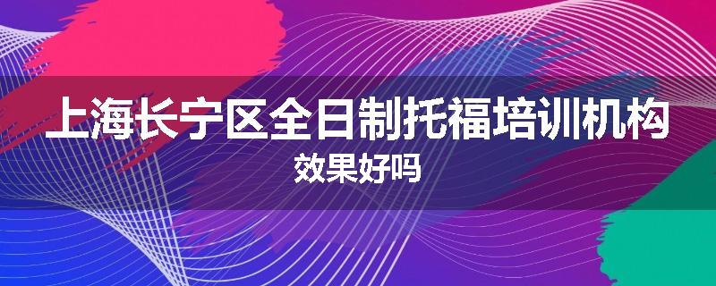 上海长宁区全日制托福培训机构效果好吗