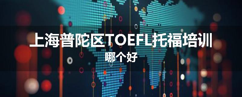 上海普陀区TOEFL托福培训哪个好