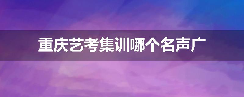 重庆艺考集训哪个名声广