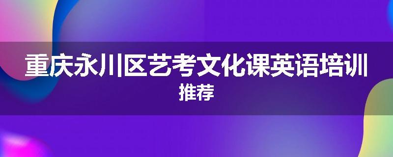 重庆永川区艺考文化课英语培训推荐