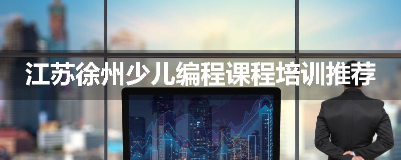 江苏徐州少儿编程课程培训推荐