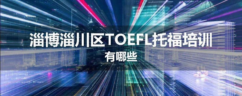 淄博淄川区TOEFL托福培训有哪些