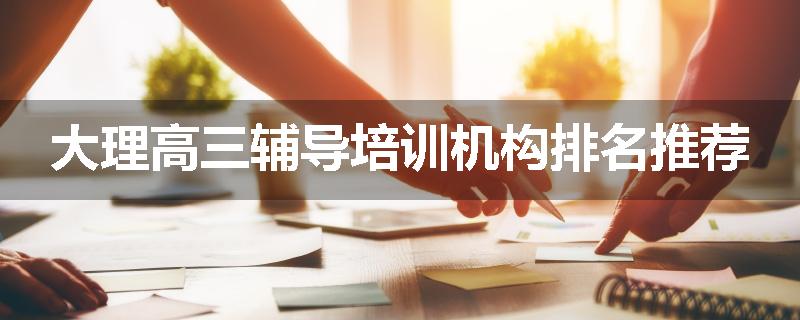 大理高三辅导培训机构排名推荐