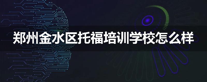 郑州金水区托福培训学校怎么样