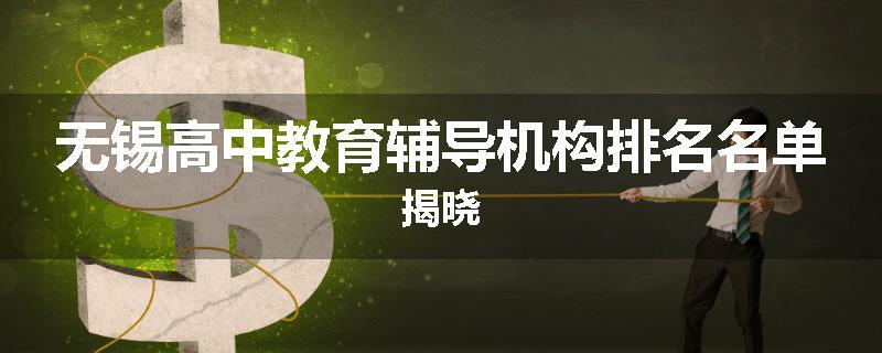 无锡高中教育辅导机构排名名单揭晓