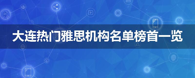 大连热门雅思机构名单榜首一览
